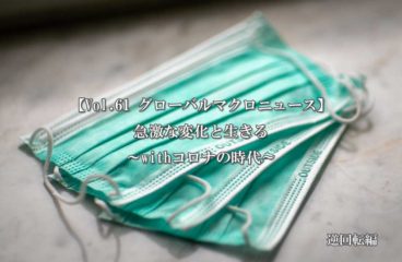 【Vol.61 グローバルマクロニュース】急激な変化と生きる～withコロナの時代～逆回転編